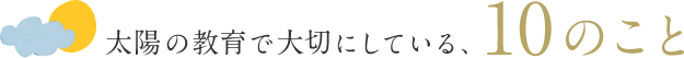 太陽の教育で大切にしている、10のこと